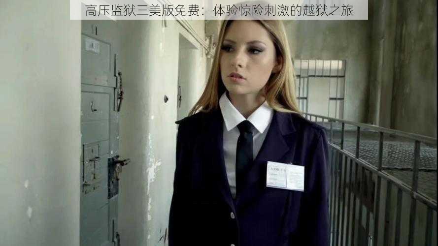 高压监狱三美版免费:体验惊险刺激的越狱之旅