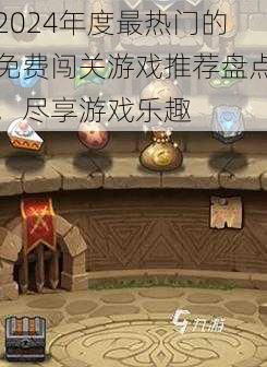 2024年度最热门的免费闯关游戏推荐盘点，尽享游戏乐趣