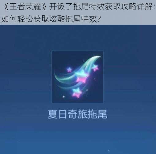 《王者荣耀》开饭了拖尾特效获取攻略详解:如何轻松获取炫酷拖尾特效?