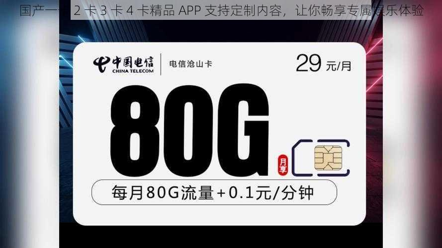 国产一卡 2 卡 3 卡 4 卡精品 APP 支持定制内容,让你畅享专属娱乐体验
