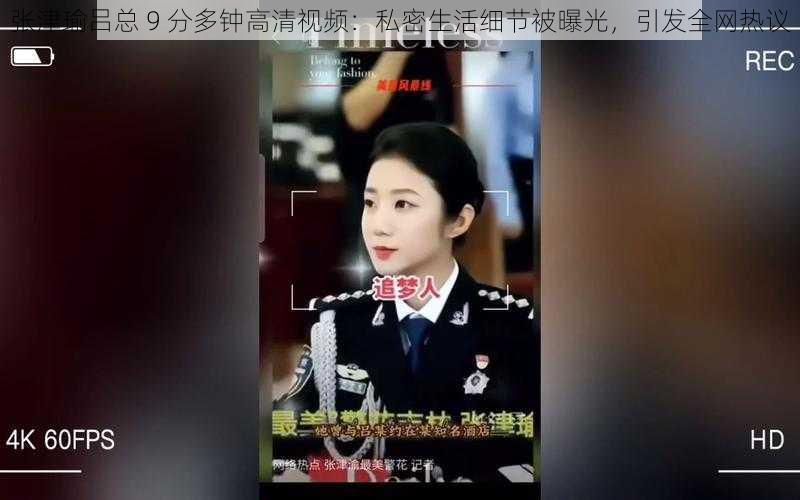 张津瑜吕总 9 分多钟高清视频：私密生活细节被曝光，引发全网热议
