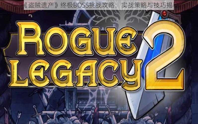 《盗贼遗产》终极BOSS挑战攻略:实战策略与技巧揭秘