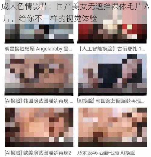 成人色情影片:国产美女无遮挡裸体毛片 A 片,给你不一样的视觉体验