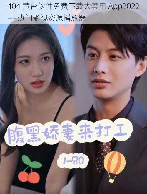 404 黄台软件免费下载大禁用 App2022——热门影视资源播放器