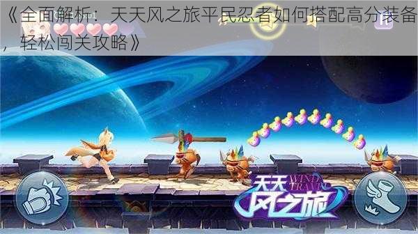 《全面解析:天天风之旅平民忍者如何搭配高分装备,轻松闯关攻略》