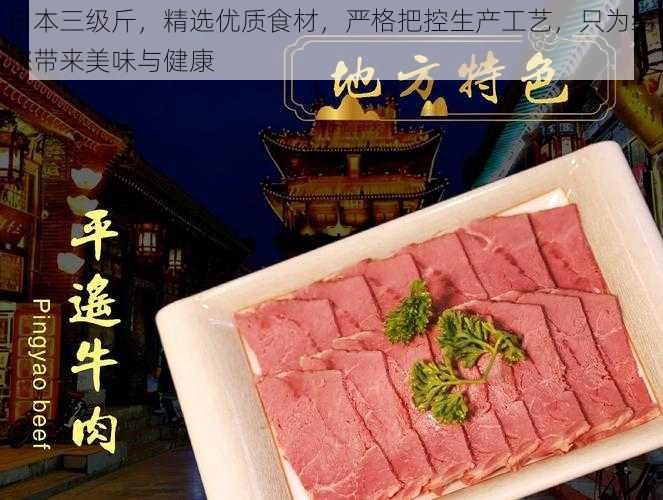 日本三级斤,精选优质食材,严格把控生产工艺,只为给您带来美味与健康