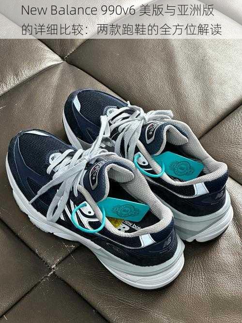 New Balance 990v6 美版与亚洲版的详细比较:两款跑鞋的全方位解读
