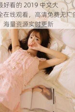最好看的 2019 中文大全在线观看,高清免费无广告,海量资源实时更新