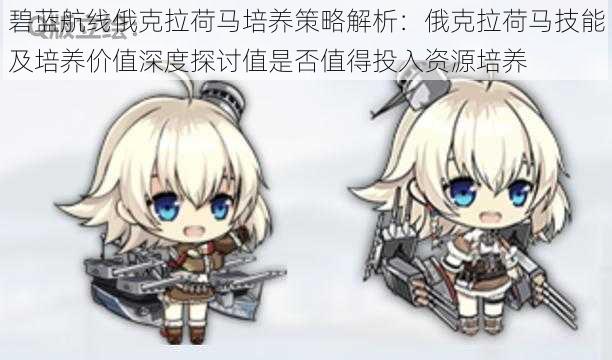 碧蓝航线俄克拉荷马培养策略解析:俄克拉荷马技能及培养价值深度探讨值是否值得投入资源培养