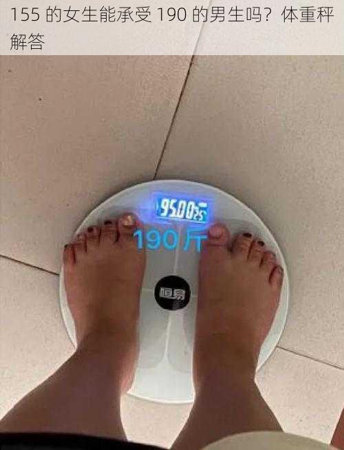155 的女生能承受 190 的男生吗?体重秤解答