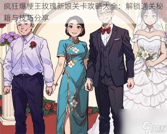 疯狂爆梗王玫瑰新娘关卡攻略大全:解锁通关秘籍与技巧分享