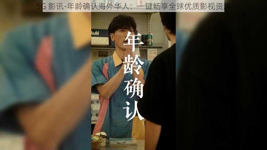 5G 影讯-年龄确认海外华人:一键畅享全球优质影视资源