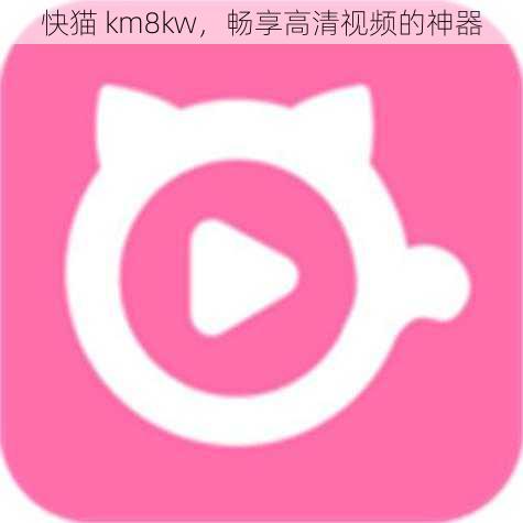 快猫 km8kw,畅享高清视频的神器