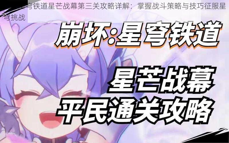 崩坏星穹铁道星芒战幕第三关攻略详解:掌握战斗策略与技巧征服星穹挑战