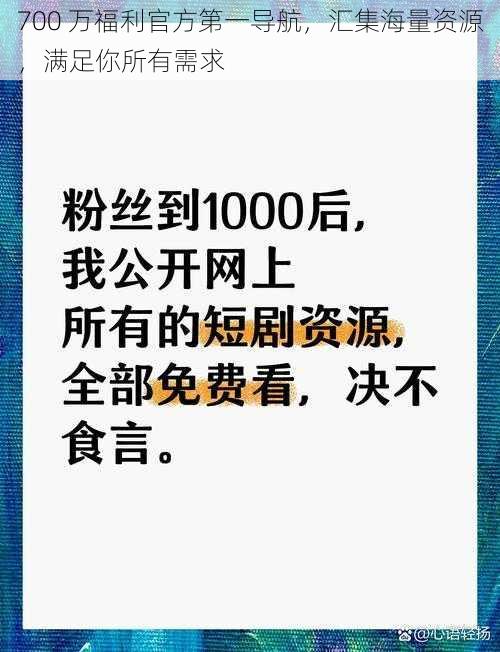 700 万福利官方第一导航,汇集海量资源,满足你所有需求