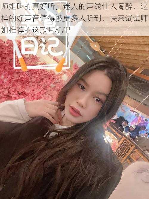 师姐叫的真好听,迷人的声线让人陶醉,这样的好声音值得被更多人听到,快来试试师姐推荐的这款耳机吧