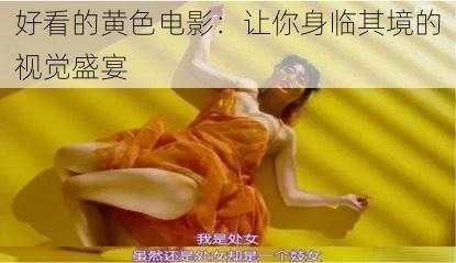 好看的黄色电影:让你身临其境的视觉盛宴
