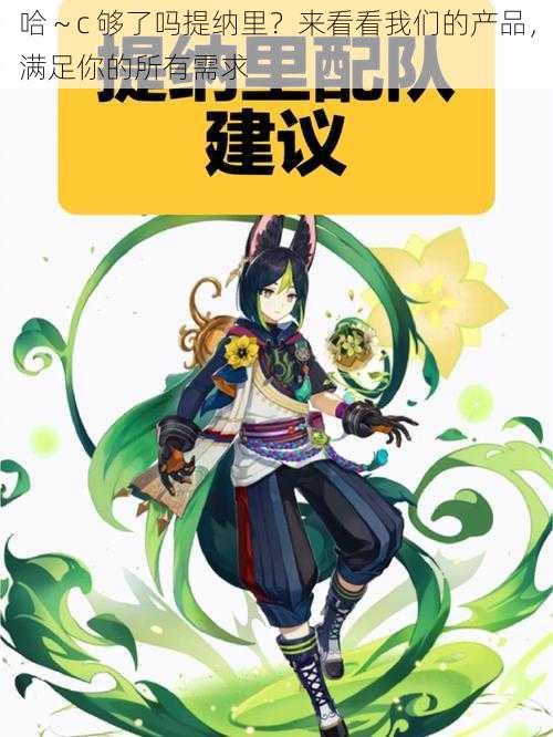 哈~c 够了吗提纳里?来看看我们的产品,满足你的所有需求