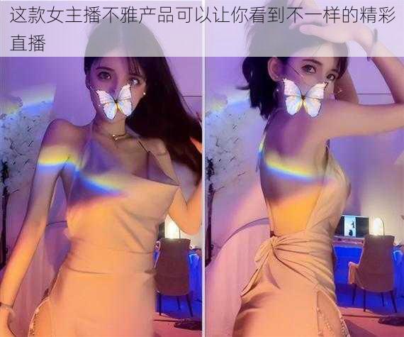 这款女主播不雅产品可以让你看到不一样的精彩直播