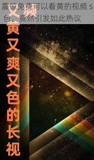 震惊免费可以看黄的视频 s 色,竟然引发如此热议