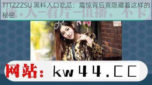 TTTZZZSU 黑料入口吃瓜:震惊背后竟隐藏着这样的秘密