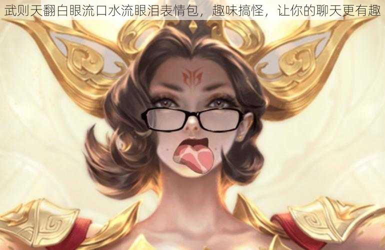 武则天翻白眼流口水流眼泪表情包,趣味搞怪,让你的聊天更有趣