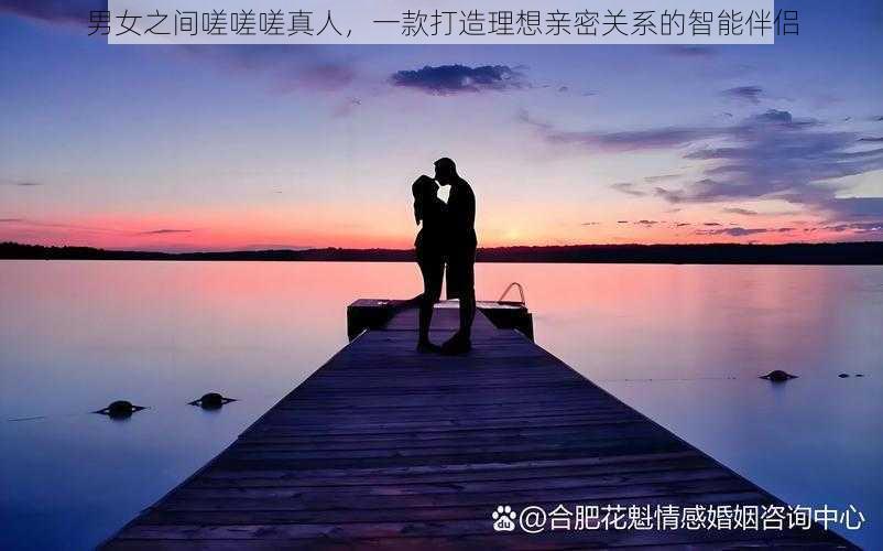 男女之间嗟嗟嗟真人,一款打造理想亲密关系的智能伴侣