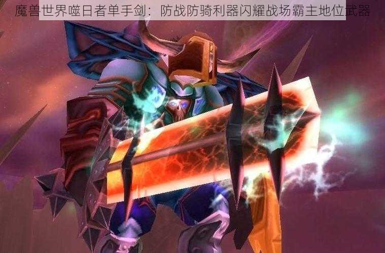 魔兽世界噬日者单手剑:防战防骑利器闪耀战场霸主地位武器