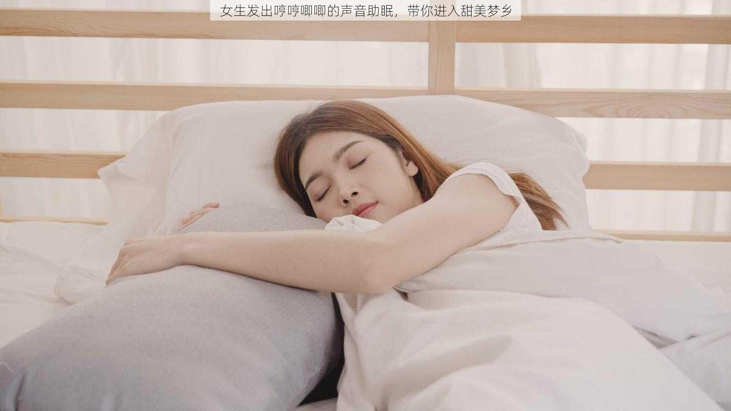 女生发出哼哼唧唧的声音助眠,带你进入甜美梦乡