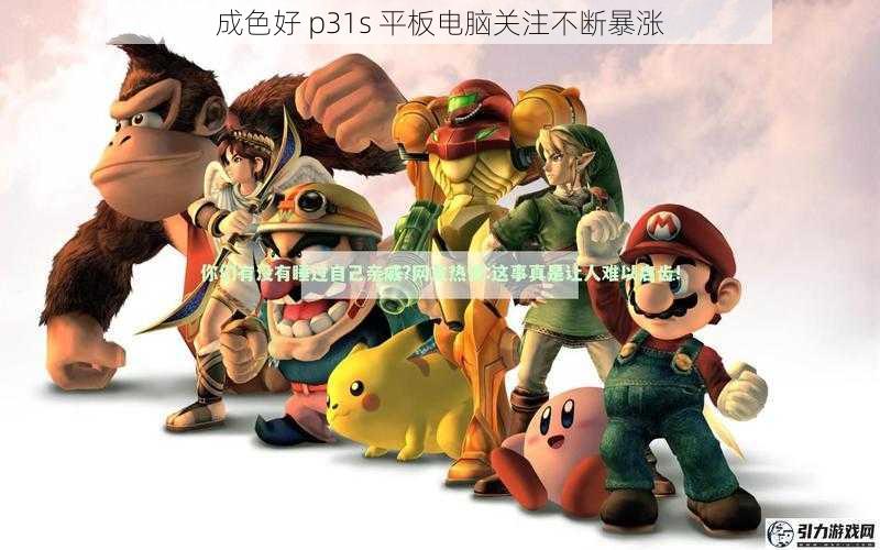 成色好 p31s 平板电脑关注不断暴涨