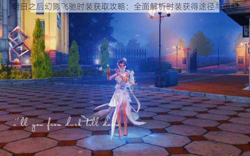 明日之后幻影飞驰时装获取攻略:全面解析时装获得途径与策略