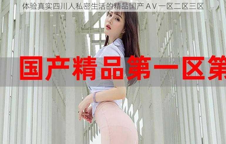 体验真实四川人私密生活的精品国产 AⅤ一区二区三区