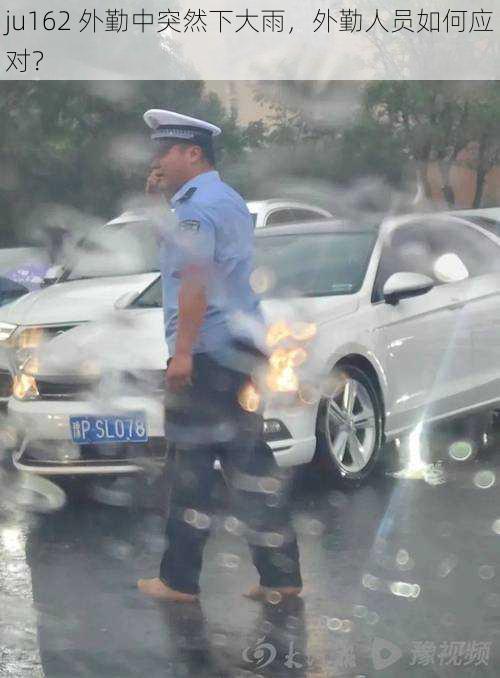 ju162 外勤中突然下大雨,外勤人员如何应对?