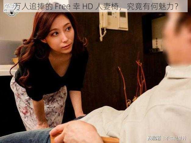 万人追捧的 Free 幸 HD 人妻椅,究竟有何魅力?