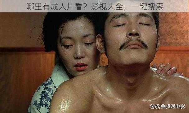 哪里有成人片看?影视大全,一键搜索