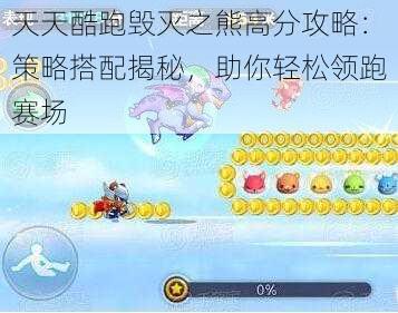 天天酷跑毁灭之熊高分攻略:策略搭配揭秘,助你轻松领跑赛场