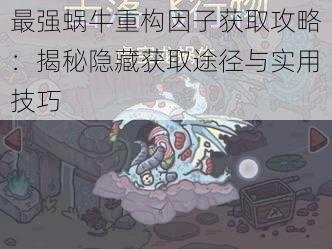 最强蜗牛重构因子获取攻略:揭秘隐藏获取途径与实用技巧