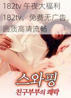 182tv 午夜大福利 182tv,免费无广告,画质高清流畅