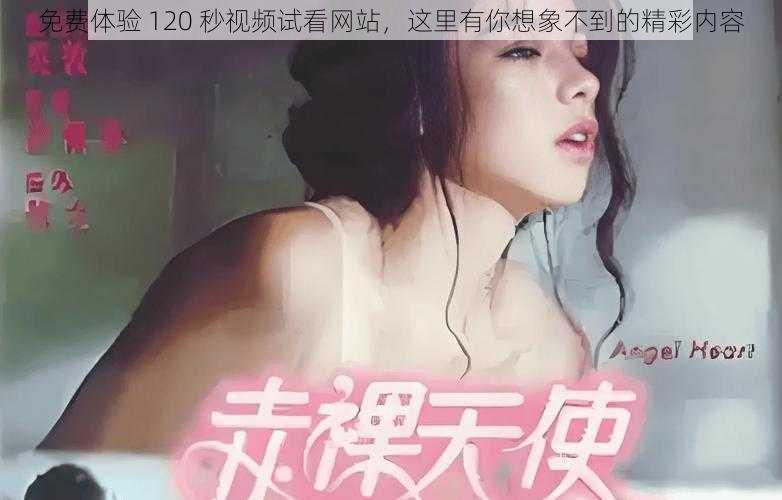 免费体验 120 秒视频试看网站,这里有你想象不到的精彩内容