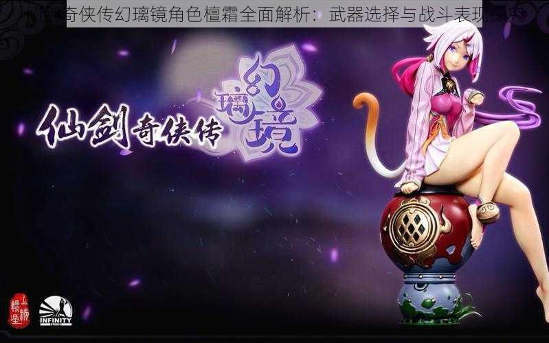 仙剑奇侠传幻璃镜角色檀霜全面解析:武器选择与战斗表现探究