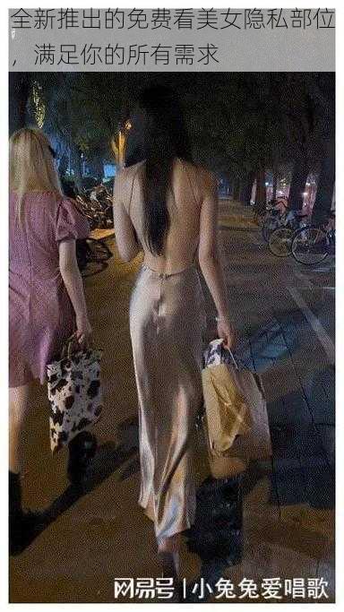 全新推出的免费看美女隐私部位,满足你的所有需求