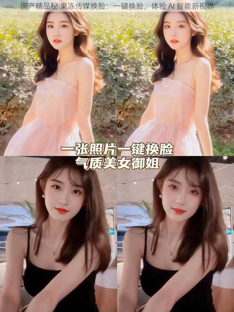 国产精品秘 果冻传媒换脸:一键换脸,体验 AI 智能新视界