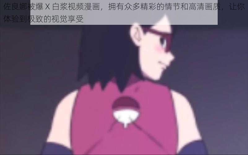 佐良娜被爆 X 白浆视频漫画,拥有众多精彩的情节和高清画质,让你体验到极致的视觉享受