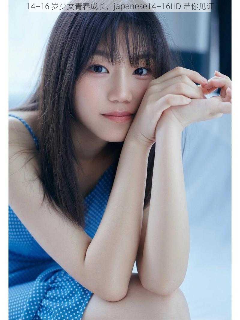 14—16 岁少女青春成长,japanese14—16HD 带你见证