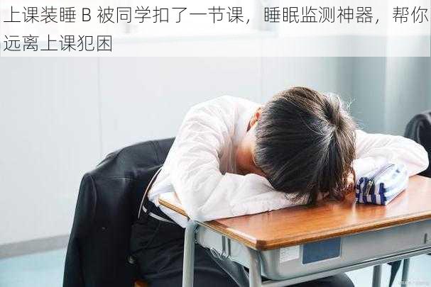 上课装睡 B 被同学扣了一节课,睡眠监测神器,帮你远离上课犯困