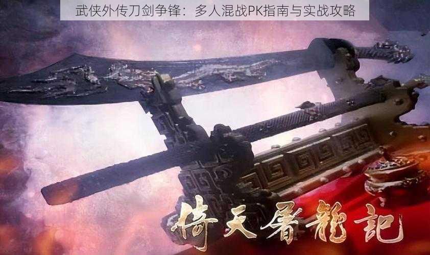 武侠外传刀剑争锋:多人混战PK指南与实战攻略