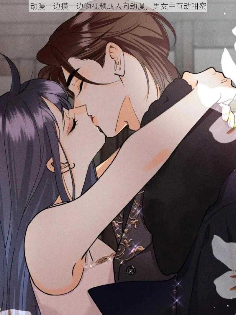 动漫一边摸一边吻视频成人向动漫,男女主互动甜蜜