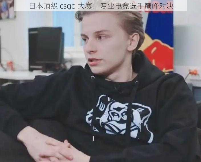 日本顶级 csgo 大赛:专业电竞选手巅峰对决