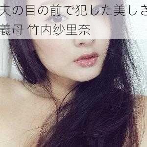 夫の目の前で犯した美しき義母 竹内纱里奈