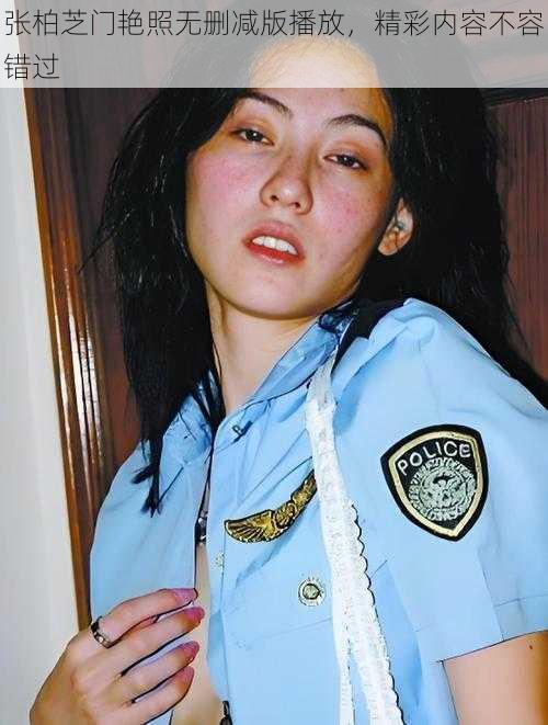 张柏芝门艳照无删减版播放,精彩内容不容错过